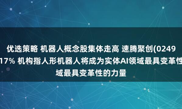 优选策略 机器人概念股集体走高 速腾聚创(02498)涨6.17% 机构指人形机器人将成为实体AI领域最具变革性的力量