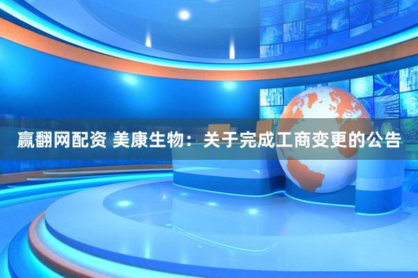 赢翻网配资 美康生物:关于完成工商变更的公告